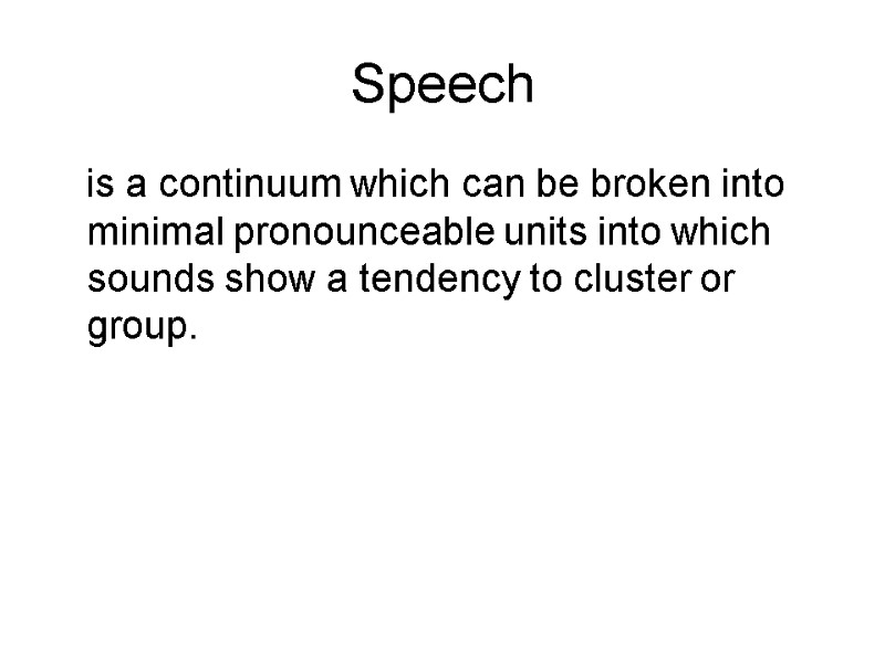 Speech    is a continuum which can be broken into minimal pronounceable
